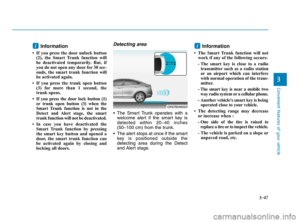 Hyundai Accent 2020 Owners Manual 3-47
Convenient features of your vehicle
3
Information
• If you press the door unlock button
(2), the Smart Trunk function will
be deactivated temporarily. But, if
you do not open any door for 30 s Hyundai Accent 2020 Owners Manual 3-47
Convenient features of your vehicle
3
Information
• If you press the door unlock button
(2), the Smart Trunk function will
be deactivated temporarily. But, if
you do not open any door for 30 s