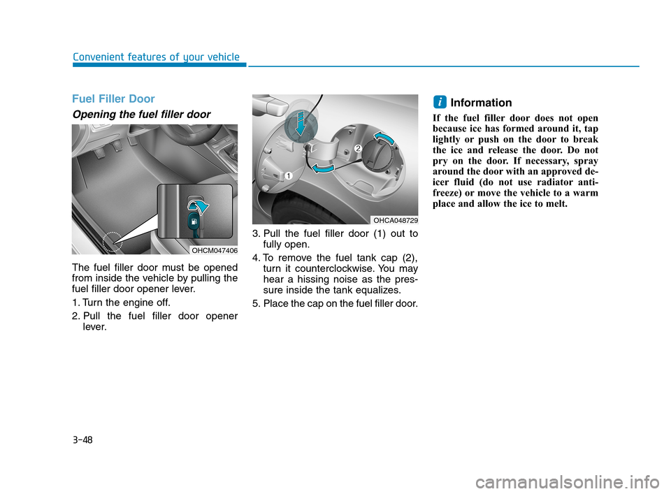 Hyundai Accent 2020 Owners Manual 3-48
Convenient features of your vehicle
Fuel Filler Door
Opening the fuel filler door
The fuel filler door must be opened
from inside the vehicle by pulling the
fuel filler door opener lever.
1. Turn Hyundai Accent 2020 Owners Manual 3-48
Convenient features of your vehicle
Fuel Filler Door
Opening the fuel filler door
The fuel filler door must be opened
from inside the vehicle by pulling the
fuel filler door opener lever.
1. Turn