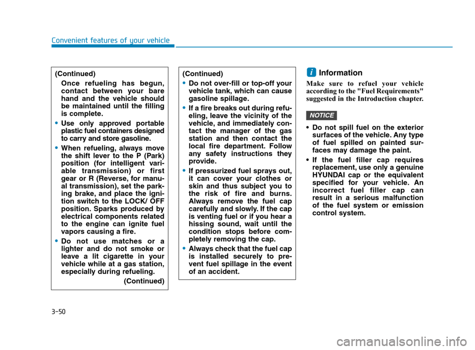 Hyundai Accent 2020  Owners Manual 3-50
Convenient features of your vehicle
Information 
Make sure to refuel your vehicle
according to the "Fuel Requirements"
suggested in the Introduction chapter.
 Do not spill fuel on the exterior
su