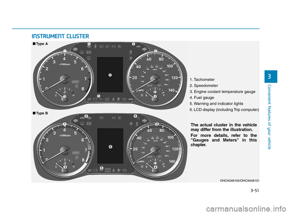 Hyundai Accent 2020  Owners Manual 3-51
Convenient features of your vehicle
3
I IN
NS
ST
TR
RU
UM
ME
EN
NT
T 
 C
CL
LU
US
ST
TE
ER
R
1. Tachometer 
2. Speedometer
3. Engine coolant temperature gauge
4. Fuel gauge
5. Warning and indicat
