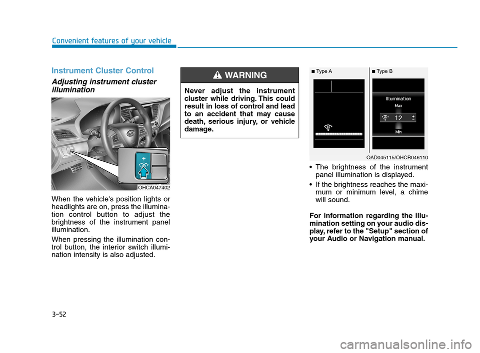 Hyundai Accent 2020  Owners Manual 3-52
Convenient features of your vehicle
Instrument Cluster Control
Adjusting instrument cluster
illumination
When the vehicles position lights or
headlights are on, press the illumina-
tion control 