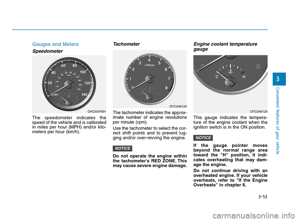 Hyundai Accent 2020  Owners Manual 3-53
Convenient features of your vehicle
3
Gauges and Meters
Speedometer
The speedometer indicates the
speed of the vehicle and is calibrated
in miles per hour (MPH) and/or kilo-
meters per hour (km/h