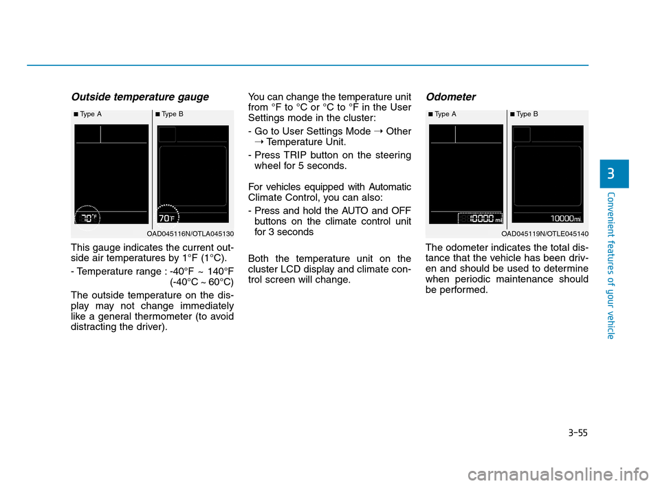 Hyundai Accent 2020  Owners Manual 3-55
Convenient features of your vehicle
3
Outside temperature gauge
This gauge indicates the current out-
side air temperatures by 1°F (1°C).
- Temperature range :-40°F ~ 140°F
(-40°C ~ 60°C)
T