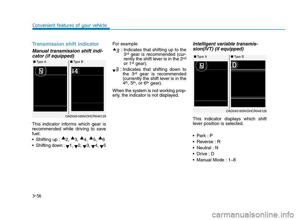 Hyundai Accent 2020  Owners Manual 3-56
Convenient features of your vehicle
Transmission shift indicator  
Manual transmission shift indi-
cator (if equipped)
This indicator informs which gear is
recommended while driving to save
fuel.
