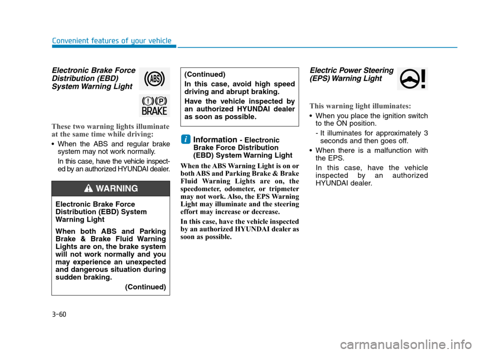 Hyundai Accent 2020  Owners Manual 3-60
Convenient features of your vehicle
Electronic Brake Force
Distribution (EBD)
System Warning  Light
These two warning lights illuminate
at the same time while driving:
 When the ABS and regular b