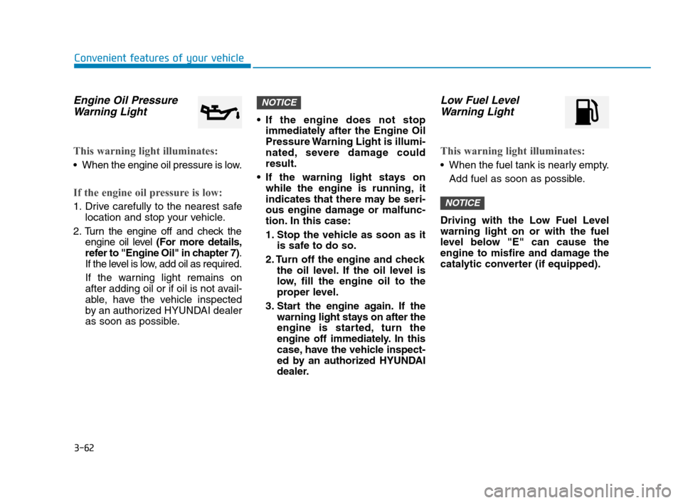 Hyundai Accent 2020  Owners Manual 3-62
Convenient features of your vehicle
Engine Oil Pressure
Warning Light
This warning light illuminates:
 When the engine oil pressure is low.
If the engine oil pressure is low:
1. Drive carefully t