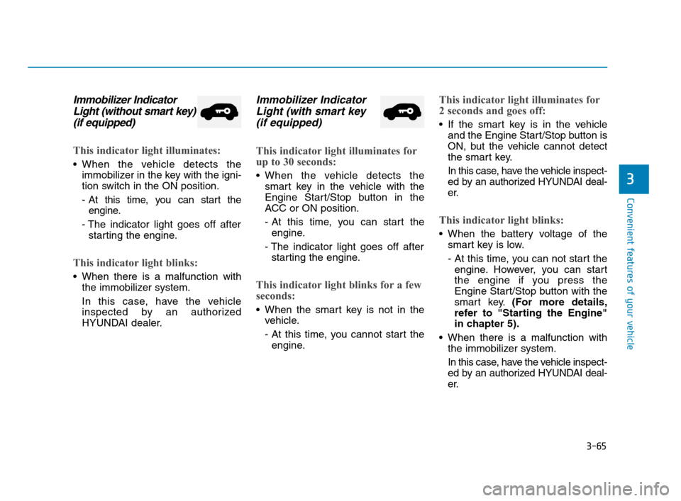 Hyundai Accent 2020 User Guide 3-65
Convenient features of your vehicle
3
Immobilizer Indicator
Light (without smart key)
(if equipped)
This indicator light illuminates:
When the vehicle detects the
immobilizer in the key with the Hyundai Accent 2020 User Guide 3-65
Convenient features of your vehicle
3
Immobilizer Indicator
Light (without smart key)
(if equipped)
This indicator light illuminates:
When the vehicle detects the
immobilizer in the key with the