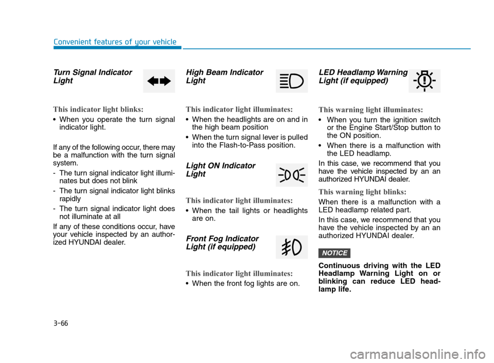 Hyundai Accent 2020 Owners Manual 3-66
Convenient features of your vehicle
Turn Signal Indicator
Light
This indicator light blinks:
When you operate the turn signal
indicator light.
If any of the following occur, there may
be a malfu Hyundai Accent 2020 Owners Manual 3-66
Convenient features of your vehicle
Turn Signal Indicator
Light
This indicator light blinks:
When you operate the turn signal
indicator light.
If any of the following occur, there may
be a malfu