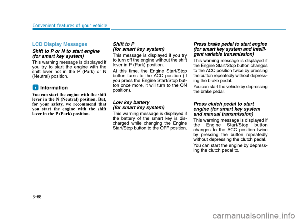 Hyundai Accent 2020  Owners Manual 3-68
Convenient features of your vehicle
LCD Display Messages
Shift to P or N to start engine
(for smart key system)
This warning message is displayed if
you try to start the engine with the
shift lev