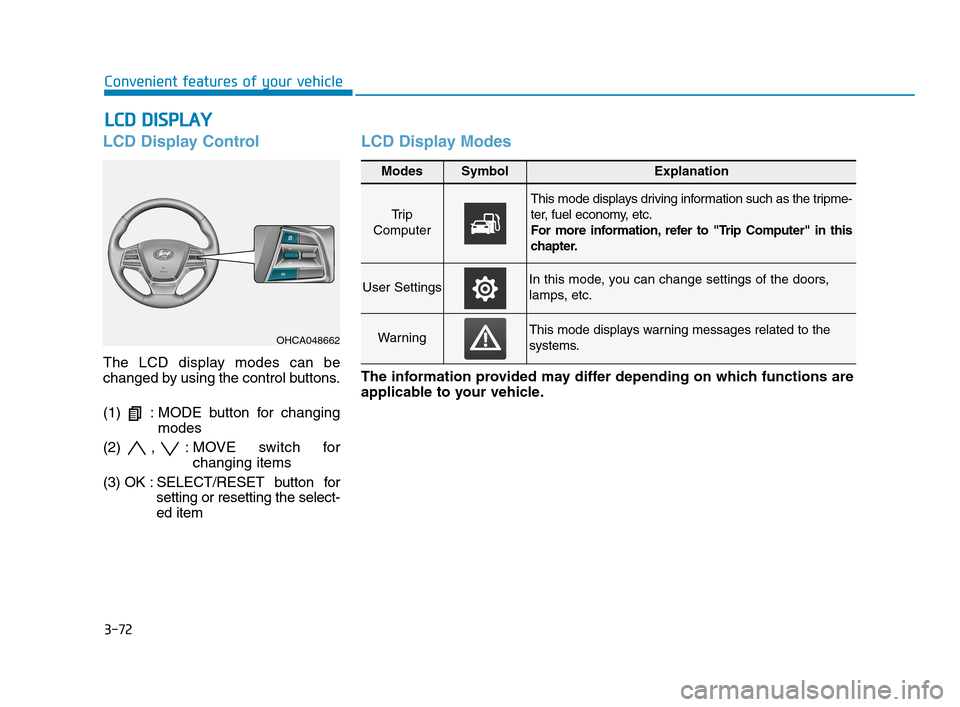 Hyundai Accent 2020  Owners Manual 3-72
Convenient features of your vehicle
L LC
CD
D 
 D
DI
IS
SP
PL
LA
AY
Y 
 
LCD Display Control
The LCD display modes can be
changed by using the control buttons.
(1)  : MODE button for changing
mod