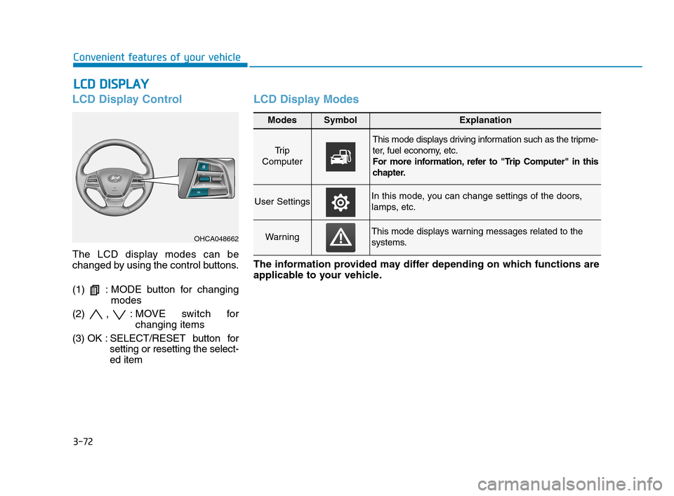 Hyundai Accent 2020 Owners Guide 3-72
Convenient features of your vehicle
L LC
CD
D 
 D
DI
IS
SP
PL
LA
AY
Y 
 
LCD Display Control
The LCD display modes can be
changed by using the control buttons.
(1)  : MODE button for changing
mod