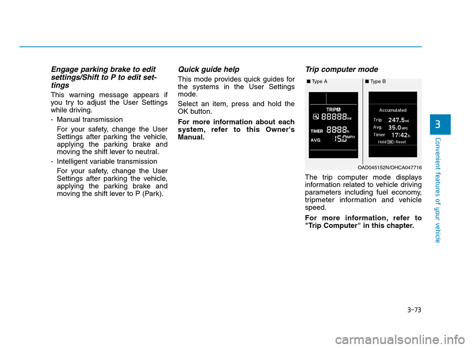 Hyundai Accent 2020  Owners Manual 3-73
Convenient features of your vehicle
3
Engage parking brake to edit
settings/Shift to P to edit set-
tings
This warning message appears if
you try to adjust the User Settings
while driving.
- Manu