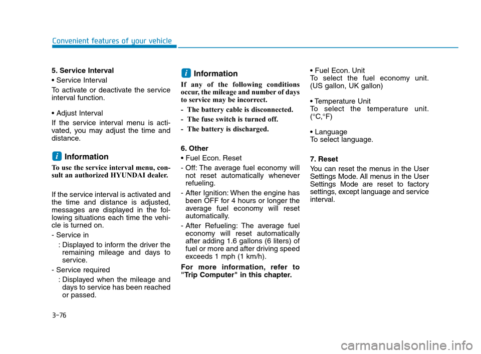 Hyundai Accent 2020  Owners Manual 3-76
Convenient features of your vehicle
5. Service Interval

To activate or deactivate the service
interval function.

If the service interval menu is acti-
vated, you may adjust the time and
distanc