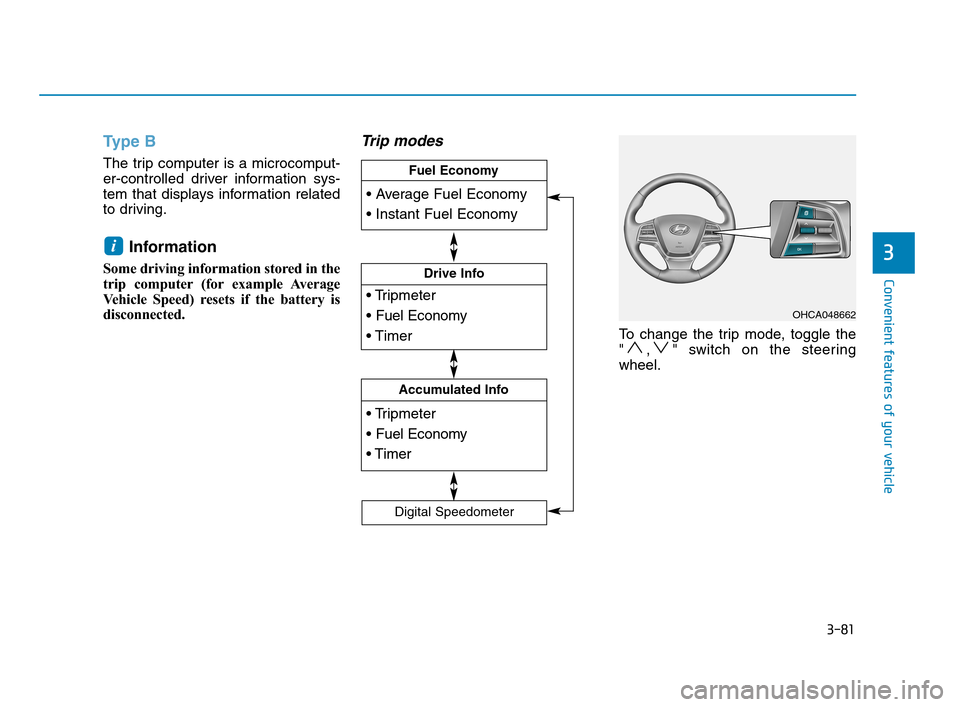 Hyundai Accent 2020  Owners Manual 3-81
Convenient features of your vehicle
3
Type B
The trip computer is a microcomput-
er-controlled driver information sys-
tem that displays information related
to driving.
Information 
Some driving 