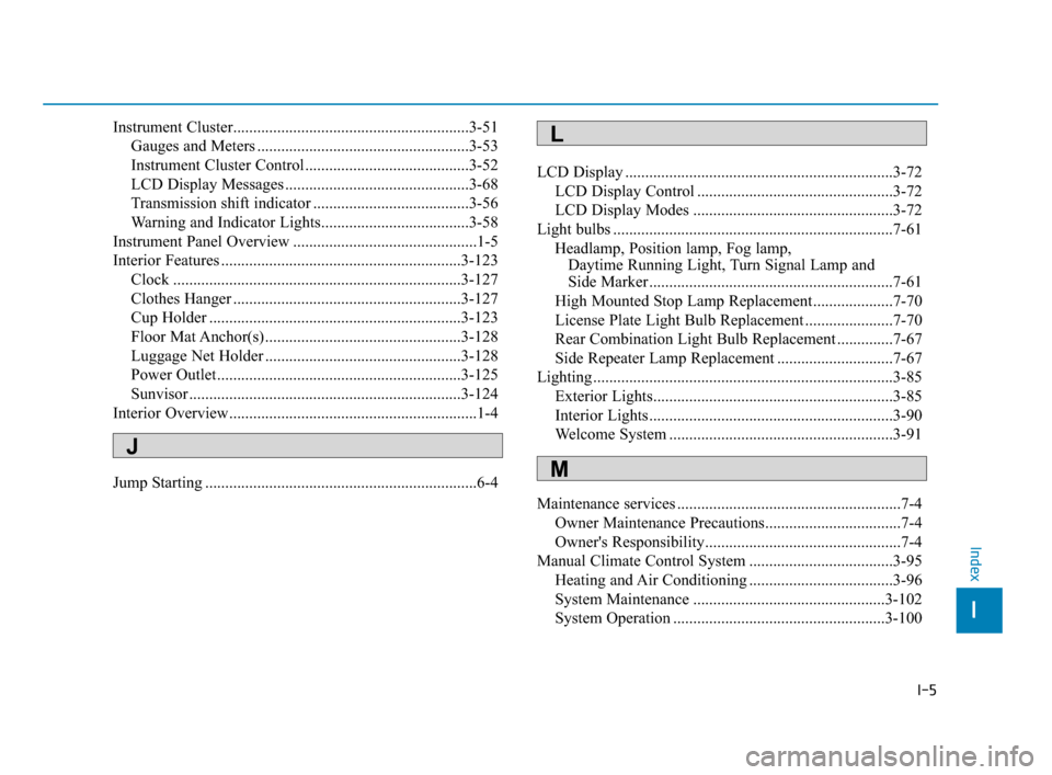 Hyundai Accent 2020  Owners Manual I-5
Instrument Cluster...........................................................3-51
Gauges and Meters .....................................................3-53
Instrument Cluster Control ...........