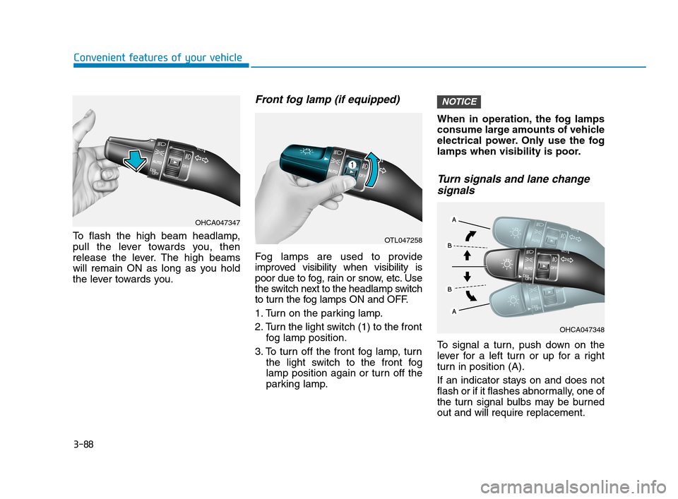 Hyundai Accent 2020 Owners Manual 3-88
Convenient features of your vehicle
To flash the high beam headlamp,
pull the lever towards you, then
release the lever. The high beams
will remain ON as long as you hold
the lever towards you.
F Hyundai Accent 2020 Owners Manual 3-88
Convenient features of your vehicle
To flash the high beam headlamp,
pull the lever towards you, then
release the lever. The high beams
will remain ON as long as you hold
the lever towards you.
F