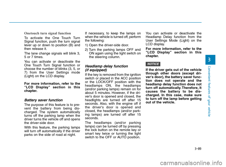 Hyundai Accent 2020 Owners Manual 3-89
Convenient features of your vehicle
3
Onetouch turn signal function
To activate the One Touch Turn
Signal function, push the turn signal
lever up or down to position (B) and
then release it.
The Hyundai Accent 2020 Owners Manual 3-89
Convenient features of your vehicle
3
Onetouch turn signal function
To activate the One Touch Turn
Signal function, push the turn signal
lever up or down to position (B) and
then release it.
The