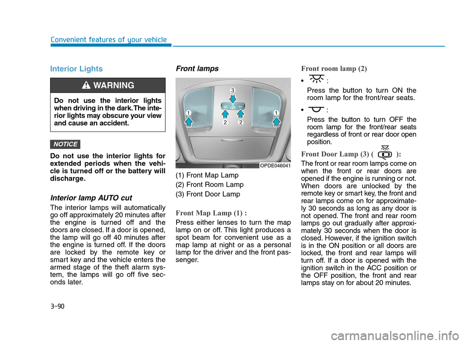 Hyundai Accent 2020  Owners Manual 3-90
Convenient features of your vehicle
Interior Lights
Do not use the interior lights for
extended periods when the vehi-
cle is turned off or the battery will
discharge.
Interior lamp AUTO cut
The 