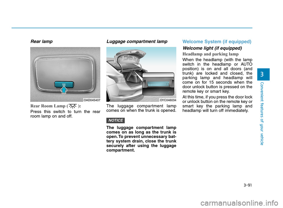 Hyundai Accent 2020 Owners Manual 3-91
Convenient features of your vehicle
3
Rear lamp
Rear Room Lamp ( ):
Press this switch to turn the rear
room lamp on and off.
Luggage compartment lamp
The luggage compartment lamp
comes on Hyundai Accent 2020 Owners Manual 3-91
Convenient features of your vehicle
3
Rear lamp
Rear Room Lamp ( ):
Press this switch to turn the rear
room lamp on and off.
Luggage compartment lamp
The luggage compartment lamp
comes on