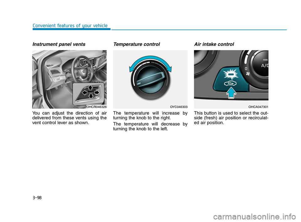 Hyundai Accent 2020 Owners Manual 3-98
Convenient features of your vehicle
Instrument panel vents
You can adjust the direction of air
delivered from these vents using the
vent control lever as shown.
Temperature control
The temperatur Hyundai Accent 2020 Owners Manual 3-98
Convenient features of your vehicle
Instrument panel vents
You can adjust the direction of air
delivered from these vents using the
vent control lever as shown.
Temperature control
The temperatur