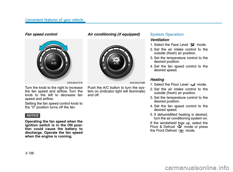 Hyundai Accent 2020 Owners Manual 3-100
Convenient features of your vehicle
Fan speed control
Turn the knob to the right to increase
the fan speed and airflow. Turn the
knob to the left to decrease fan
speed and airflow.
Setting the f Hyundai Accent 2020 Owners Manual 3-100
Convenient features of your vehicle
Fan speed control
Turn the knob to the right to increase
the fan speed and airflow. Turn the
knob to the left to decrease fan
speed and airflow.
Setting the f