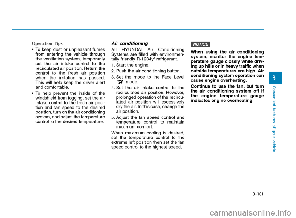 Hyundai Accent 2020 Owners Manual 3-101
Convenient features of your vehicle
3
Operation Tips
To keep dust or unpleasant fumes
from entering the vehicle through
the ventilation system, temporarily
set the air intake control to the
rec Hyundai Accent 2020 Owners Manual 3-101
Convenient features of your vehicle
3
Operation Tips
To keep dust or unpleasant fumes
from entering the vehicle through
the ventilation system, temporarily
set the air intake control to the
rec
