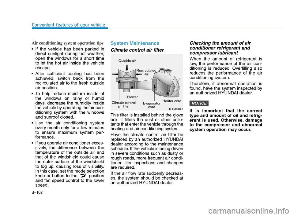 Hyundai Accent 2020 Owners Manual 3-102
Convenient features of your vehicle
Air conditioning system operation tips
If the vehicle has been parked in
direct sunlight during hot weather,
open the windows for a short time
to let the hot Hyundai Accent 2020 Owners Manual 3-102
Convenient features of your vehicle
Air conditioning system operation tips
If the vehicle has been parked in
direct sunlight during hot weather,
open the windows for a short time
to let the hot