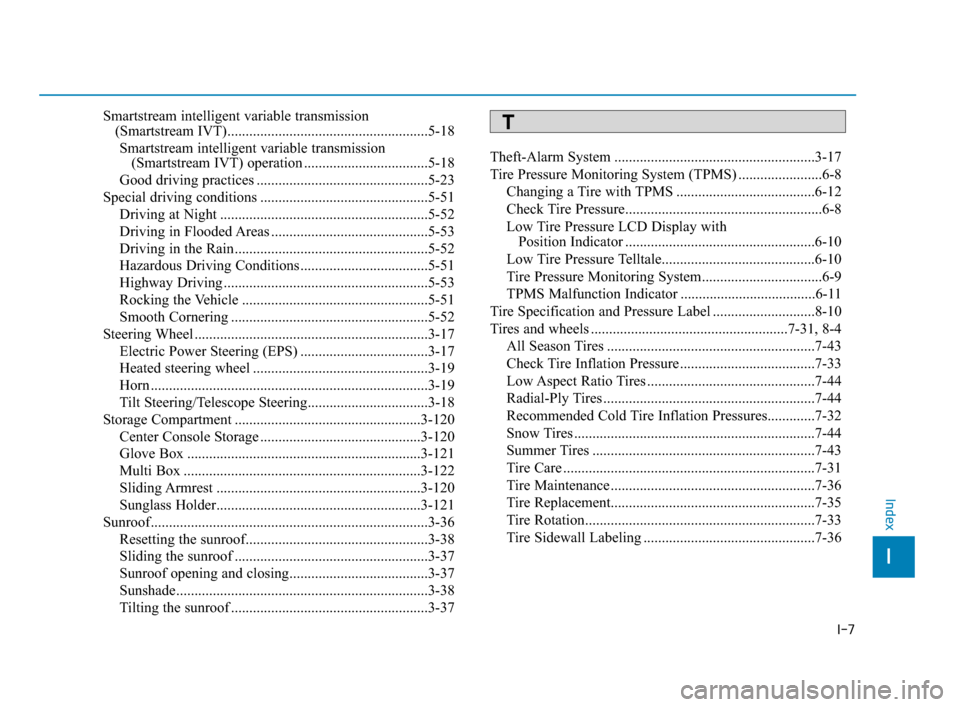 Hyundai Accent 2020 User Guide I-7
Smartstream intelligent variable transmission 
(Smartstream IVT).......................................................5-18
Smartstream intelligent variable transmission 
(Smartstream IVT) operati