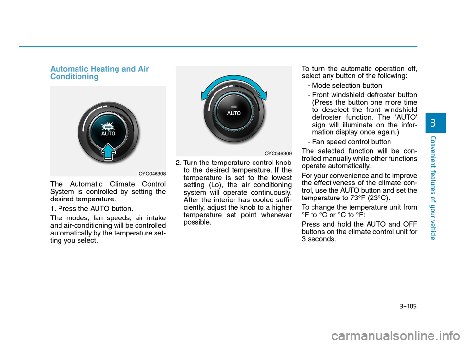 Hyundai Accent 2020 Owners Guide 3-105
Convenient features of your vehicle
3
Automatic Heating and Air
Conditioning
The Automatic Climate Control
System is controlled by setting the
desired temperature.
1. Press the AUTO button.
The 