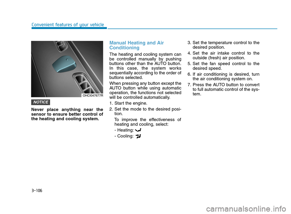 Hyundai Accent 2020 Owners Manual 3-106
Convenient features of your vehicle
Never place anything near the
sensor to ensure better control of
the heating and cooling system.
Manual Heating and Air
Conditioning
The heating and cooling s Hyundai Accent 2020 Owners Manual 3-106
Convenient features of your vehicle
Never place anything near the
sensor to ensure better control of
the heating and cooling system.
Manual Heating and Air
Conditioning
The heating and cooling s