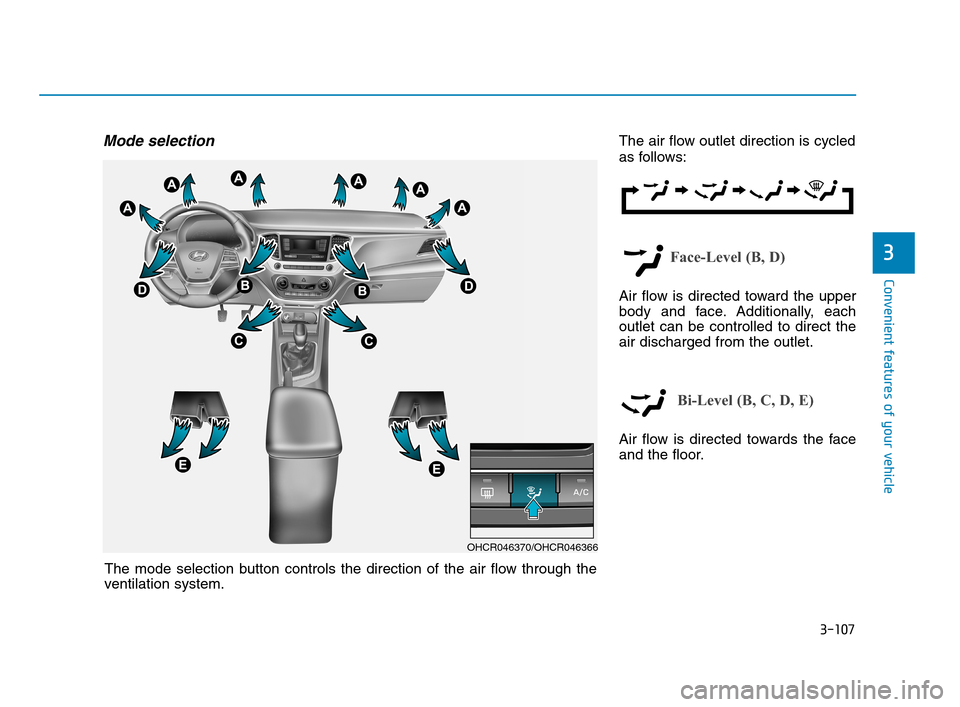 Hyundai Accent 2020 Owners Manual 3-107
Convenient features of your vehicle
3
Mode selectionThe air flow outlet direction is cycled
as follows:
Face-Level (B, D)
Air flow is directed toward the upper
body and face. Additionally, each
Hyundai Accent 2020 Owners Manual 3-107
Convenient features of your vehicle
3
Mode selectionThe air flow outlet direction is cycled
as follows:
Face-Level (B, D)
Air flow is directed toward the upper
body and face. Additionally, each