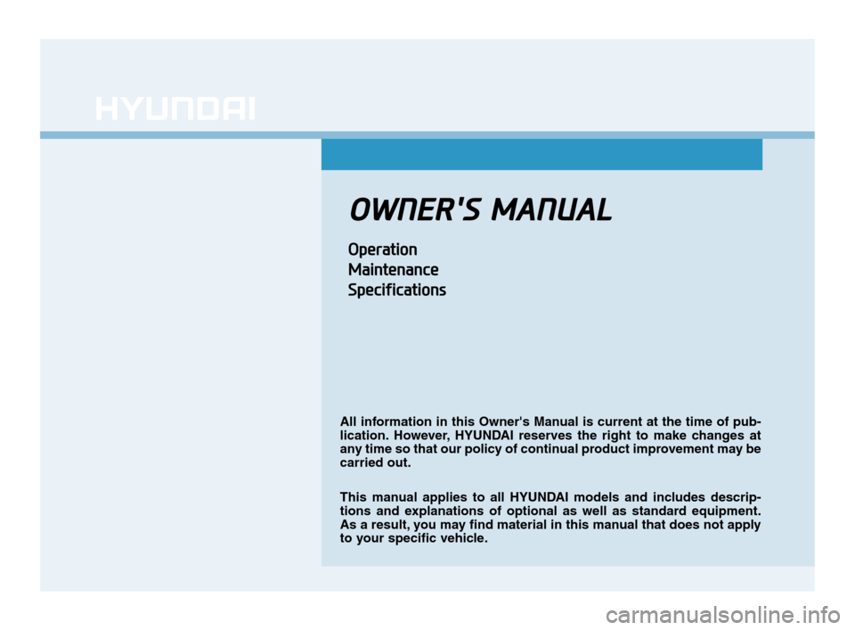 Hyundai Accent 2020  Owners Manual O OW
WN
NE
ER
R
S
S 
 M
MA
AN
NU
UA
AL
L
O
Op
pe
er
ra
at
ti
io
on
n
M Ma
ai
in
nt
te
en
na
an
nc
ce
e
S Sp
pe
ec
ci
if
fi
ic
ca
at
ti
io
on
ns
s
All information in this Owners Manual is current at