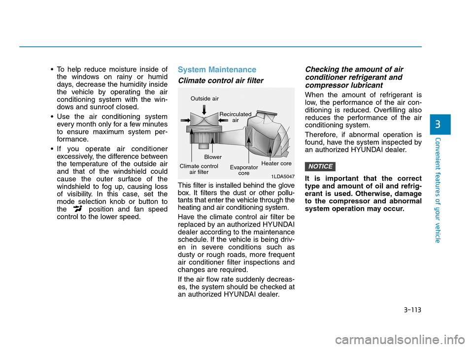 Hyundai Accent 2020  Owners Manual 3-113
Convenient features of your vehicle
3
 To help reduce moisture inside of
the windows on rainy or humid
days, decrease the humidity inside
the vehicle by operating the air
conditioning system wit