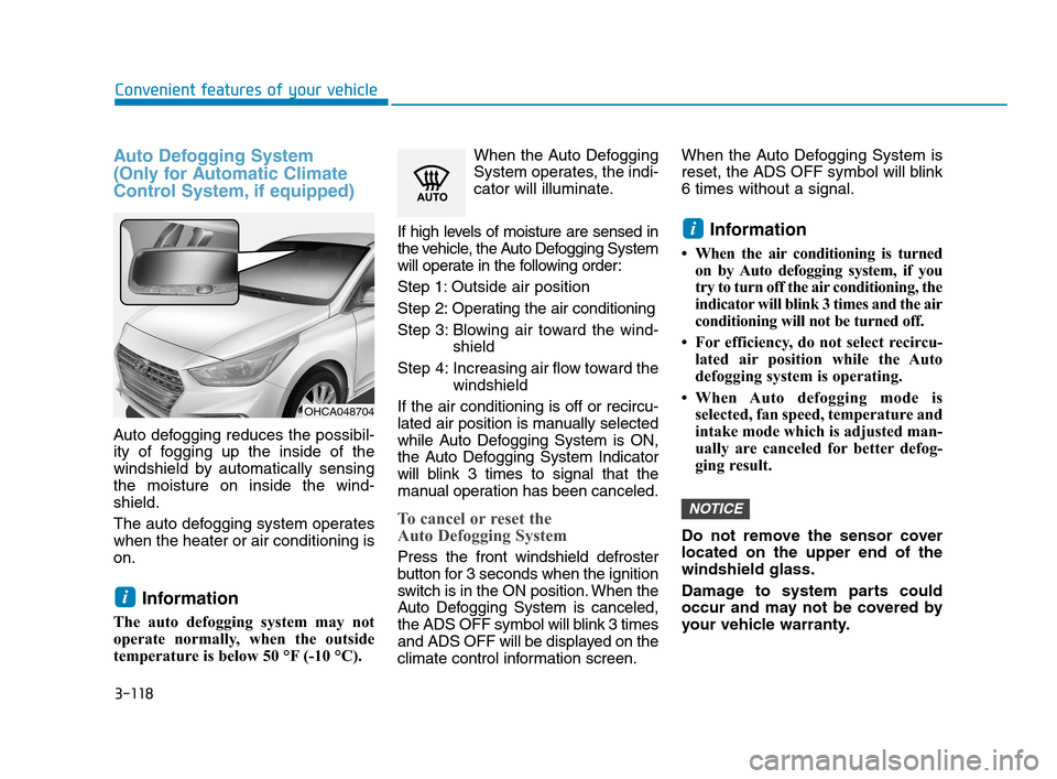 Hyundai Accent 2020 Owners Guide 3-118
Convenient features of your vehicle
Auto Defogging System 
(Only for Automatic Climate
Control System, if equipped)
Auto defogging reduces the possibil-
ity of fogging up the inside of the
winds