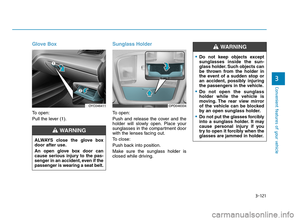 Hyundai Accent 2020 Owners Manual 3-121
Convenient features of your vehicle
3
Glove Box
To open:
Pull the lever (1).
Sunglass Holder
To open:
Push and release the cover and the
holder will slowly open. Place your
sunglasses in the com Hyundai Accent 2020 Owners Manual 3-121
Convenient features of your vehicle
3
Glove Box
To open:
Pull the lever (1).
Sunglass Holder
To open:
Push and release the cover and the
holder will slowly open. Place your
sunglasses in the com