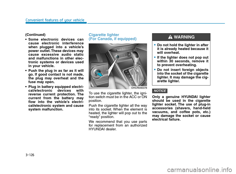 Hyundai Accent 2020 Owners Manual 3-126
Convenient features of your vehicle
(Continued)
Some electronic devices can
cause electronic interference
when plugged into a vehicle’s
power outlet. These devices may
cause excessive audio s Hyundai Accent 2020 Owners Manual 3-126
Convenient features of your vehicle
(Continued)
Some electronic devices can
cause electronic interference
when plugged into a vehicle’s
power outlet. These devices may
cause excessive audio s