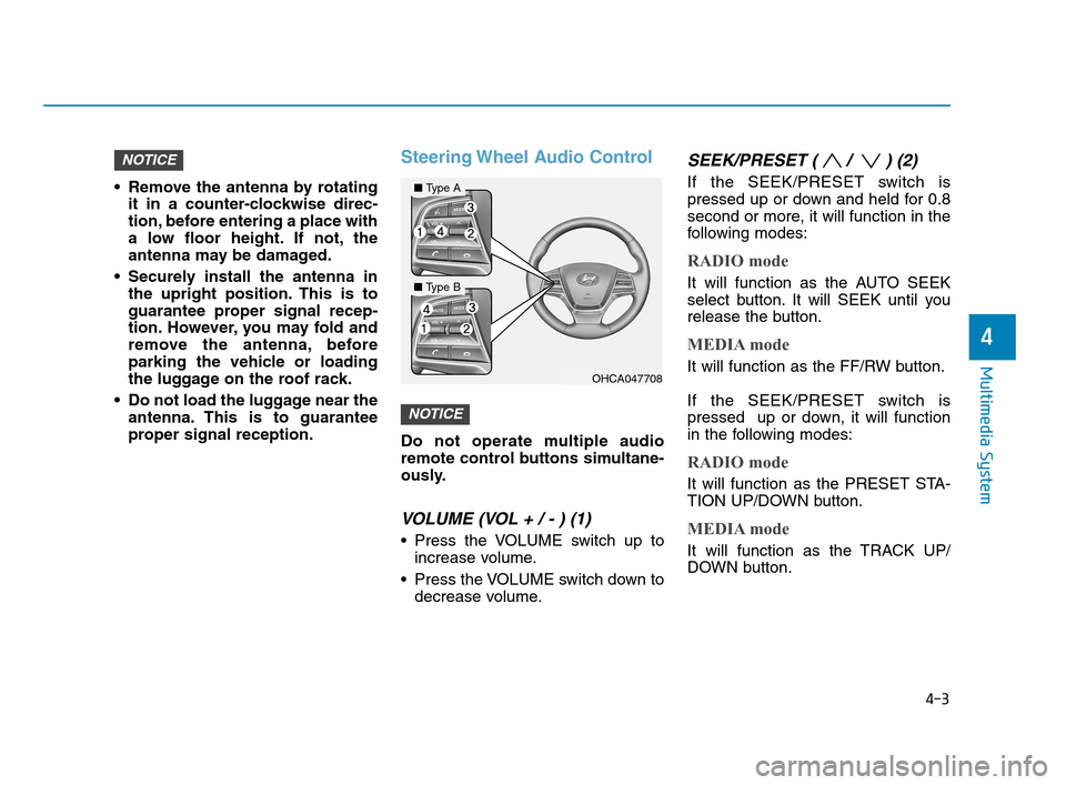 Hyundai Accent 2020  Owners Manual 4-3
Multimedia System
4
 Remove the antenna by rotating
it in a counter-clockwise direc-
tion, before entering a place with
a low floor height. If not, the
antenna may be damaged.
 Securely install th