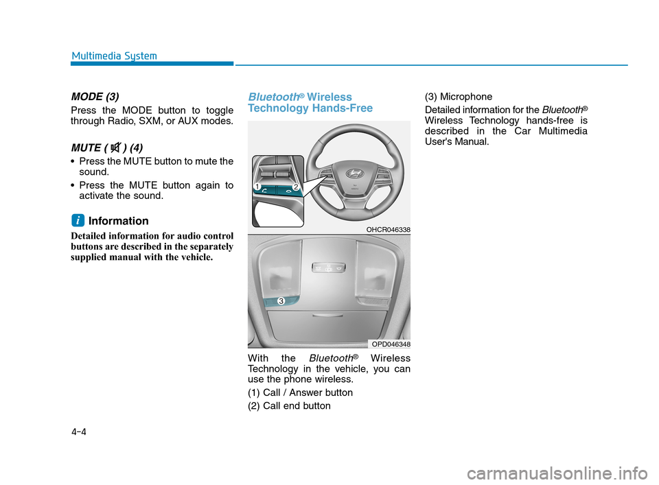 Hyundai Accent 2020  Owners Manual 4-4
Multimedia System
MODE (3)
Press the MODE button to toggle
through Radio, SXM, or AUX modes.
MUTE ( ) (4) 
 Press the MUTE button to mute the
sound.
 Press the MUTE button again to
activate the so
