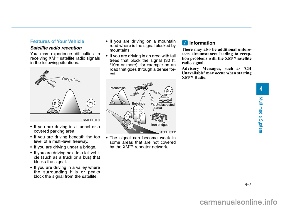 Hyundai Accent 2020 Owners Manual Features of Your Vehicle
Satellite radio reception
You may experience difficulties in
receiving XM™satellite radio signals
in the following situations.
If you are driving in a tunnel or a
covered p Hyundai Accent 2020 Owners Manual Features of Your Vehicle
Satellite radio reception
You may experience difficulties in
receiving XM™satellite radio signals
in the following situations.
If you are driving in a tunnel or a
covered p