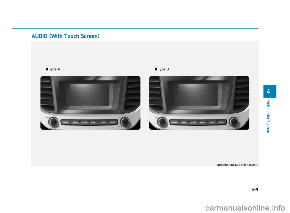 Hyundai Accent 2020  Owners Manual 4-9
Multimedia System
4
A AU
UD
DI
IO
O 
 (
(W
Wi
it
th
h 
 T
To
ou
uc
ch
h 
 S
Sc
cr
re
ee
en
n)
)
J0H4H0000EU/J0H4H0001EU
■Type A■Type B
HCa HMA 4.qxp  12/1/2017  5:29 PM  Page 9 