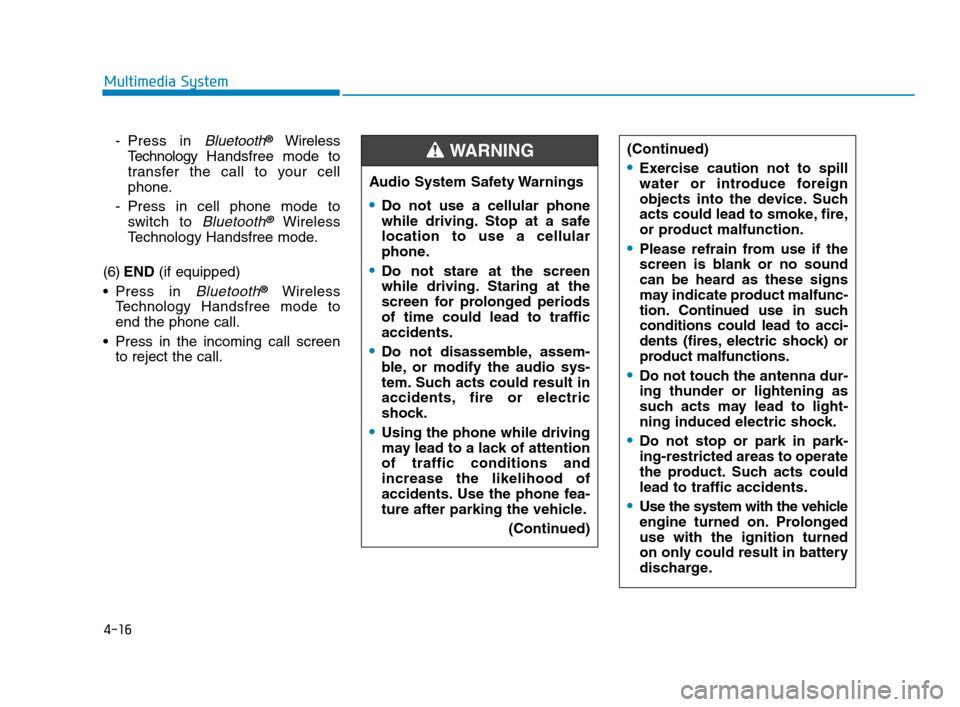 Hyundai Accent 2020  Owners Manual 4-16
Multimedia System
- Press in 
Bluetooth®Wireless
TechnologyHandsfree mode to
transfer the call to your cell
phone.
- Press in cell phone mode to
switch to 
Bluetooth®Wireless
Technology Handsfr