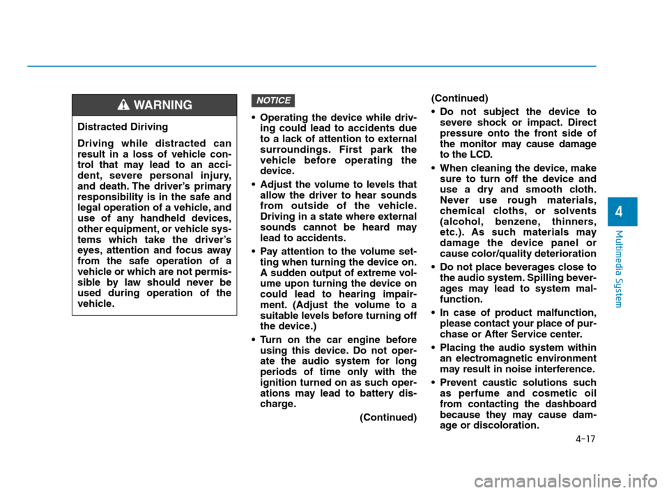 Hyundai Accent 2020  Owners Manual 4-17
Multimedia System
4
 Operating the device while driv-
ing could lead to accidents due
to a lack of attention to external
surroundings. First park the
vehicle before operating the
device.
 Adjust 