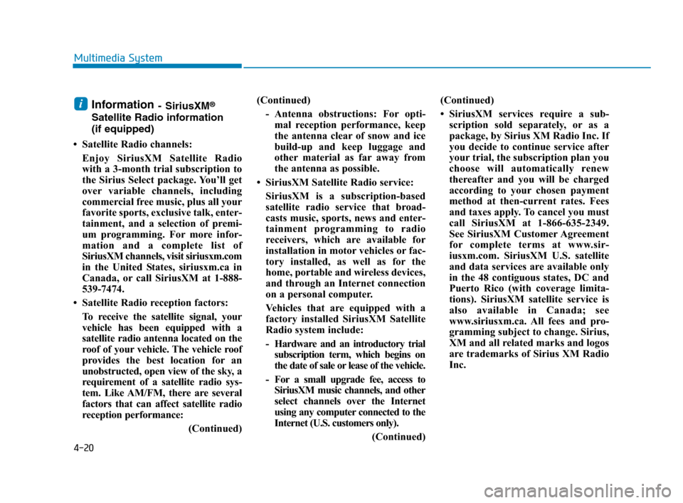 Hyundai Accent 2020 Owners Manual 4-20
Multimedia System
Information- SiriusXM®
Satellite Radio information
(if equipped)
• Satellite Radio channels:
Enjoy SiriusXM Satellite Radio
with a 3-month trial subscription to
the Sirius S Hyundai Accent 2020 Owners Manual 4-20
Multimedia System
Information- SiriusXM®
Satellite Radio information
(if equipped)
• Satellite Radio channels:
Enjoy SiriusXM Satellite Radio
with a 3-month trial subscription to
the Sirius S