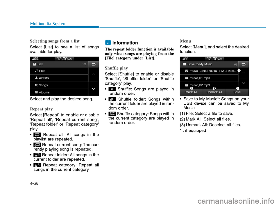 Hyundai Accent 2020  Owners Manual 4-26
Multimedia System
Selecting songs from a list
Select [List] to see a list of songs
available for play.
Select and play the desired song.
Repeat play
Select [Repeat] to enable or disable
Repeat a