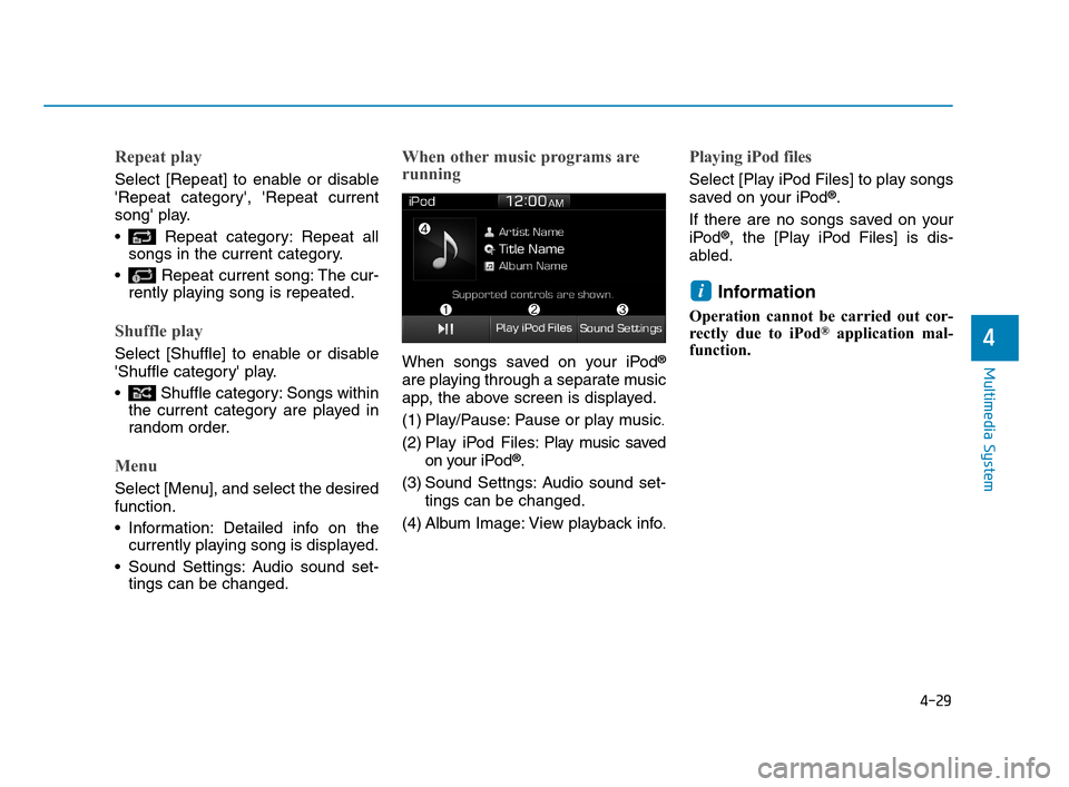Hyundai Accent 2020  Owners Manual 4-29
Multimedia System
4
Repeat play
Select [Repeat] to enable or disable
Repeat category, Repeat current
song play.
 Repeat category: Repeat all
songs in the current category.
 Repeat current son