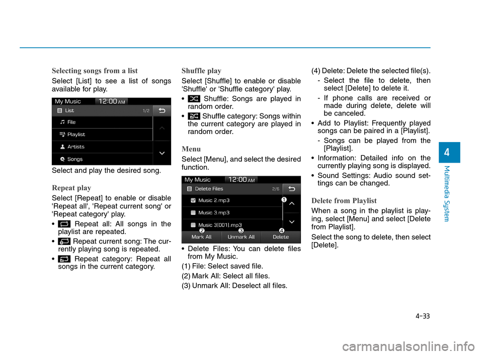 Hyundai Accent 2020  Owners Manual 4-33
Multimedia System
4
Selecting songs from a list
Select [List] to see a list of songs
available for play.
Select and play the desired song.
Repeat play
Select [Repeat] to enable or disable
Repeat