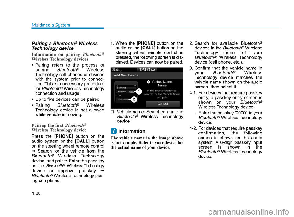 Hyundai Accent 2020  Owners Manual 4-36
Multimedia System
Pairing a Bluetooth®Wireless
Technology device
Information on pairing Bluetooth®
Wireless Technology devices
 Pairing refers to the process of
pairing 
Bluetooth®Wireless
Tec