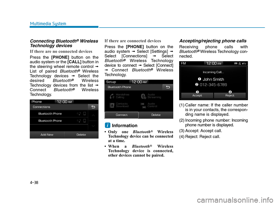 Hyundai Accent 2020  Owners Manual 4-38
Multimedia System
Connecting Bluetooth®Wireless
Technology devices
If there are no connected devices
Press the [PHONE]button on the
audio system or the [CALL]button in
the steering wheel remote 