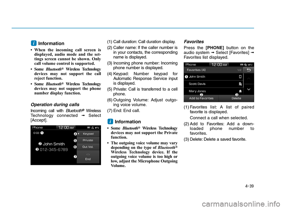 Hyundai Accent 2020 Owners Manual 4-39
Information
• When the incoming call screen is
displayed, audio mode and the set-
tings screen cannot be shown. Only
call volume control is supported.
• Some Bluetooth
®Wireless Technology
d Hyundai Accent 2020 Owners Manual 4-39
Information
• When the incoming call screen is
displayed, audio mode and the set-
tings screen cannot be shown. Only
call volume control is supported.
• Some Bluetooth
®Wireless Technology
d
