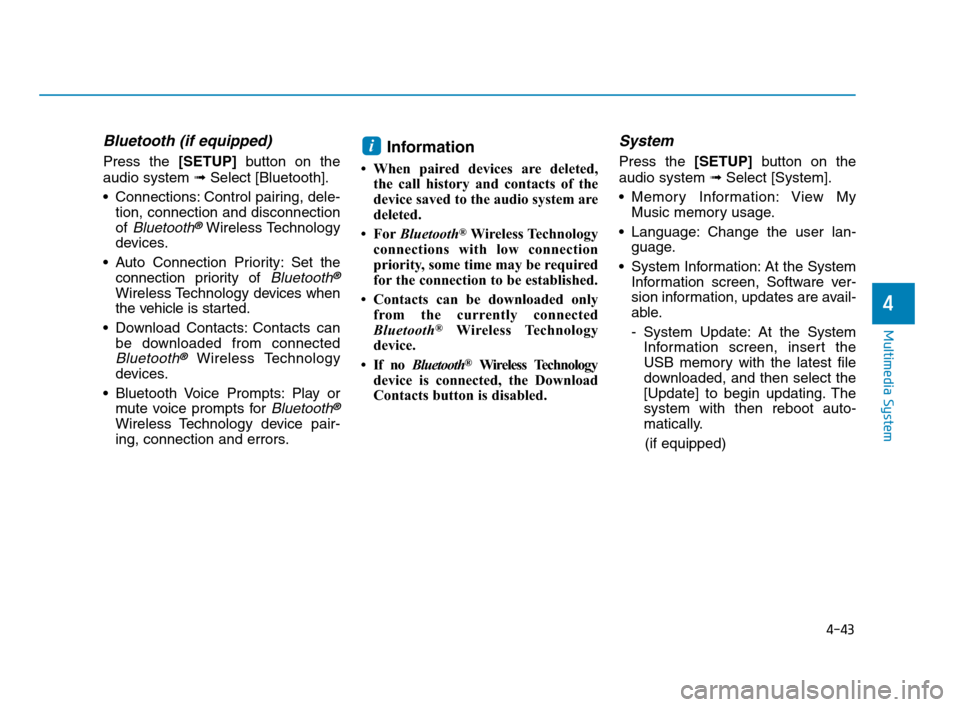 Hyundai Accent 2020  Owners Manual 4-43
Multimedia System
4
Bluetooth (if equipped)
Press the [SETUP]button on the
audio system ➟Select [Bluetooth].
• Connections: Control pairing, dele-
tion, connection and disconnection
of 
Bluet